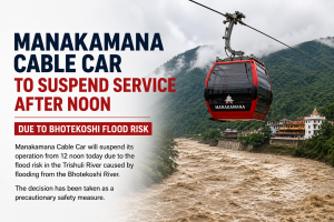 Trishuli Flood Risk: Manakamana Cable Car to Suspend Operations After Noon